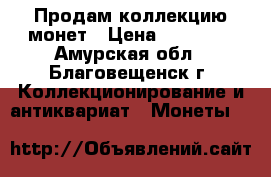 Продам коллекцию монет › Цена ­ 31 000 - Амурская обл., Благовещенск г. Коллекционирование и антиквариат » Монеты   